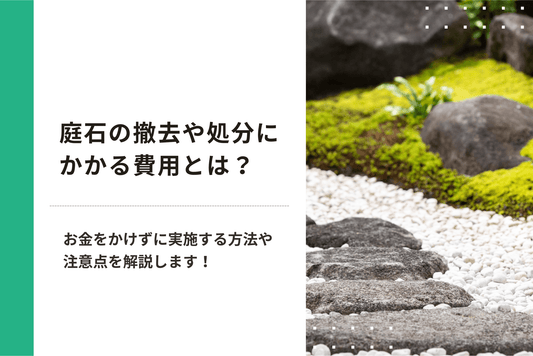 庭石の撤去や処分にかかる費用とは？お金をかけずに実施する方法や注意点を解説します！